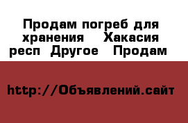 Продам погреб для хранения. - Хакасия респ. Другое » Продам   